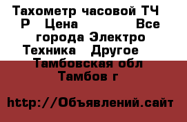 Тахометр часовой ТЧ-10Р › Цена ­ 15 000 - Все города Электро-Техника » Другое   . Тамбовская обл.,Тамбов г.